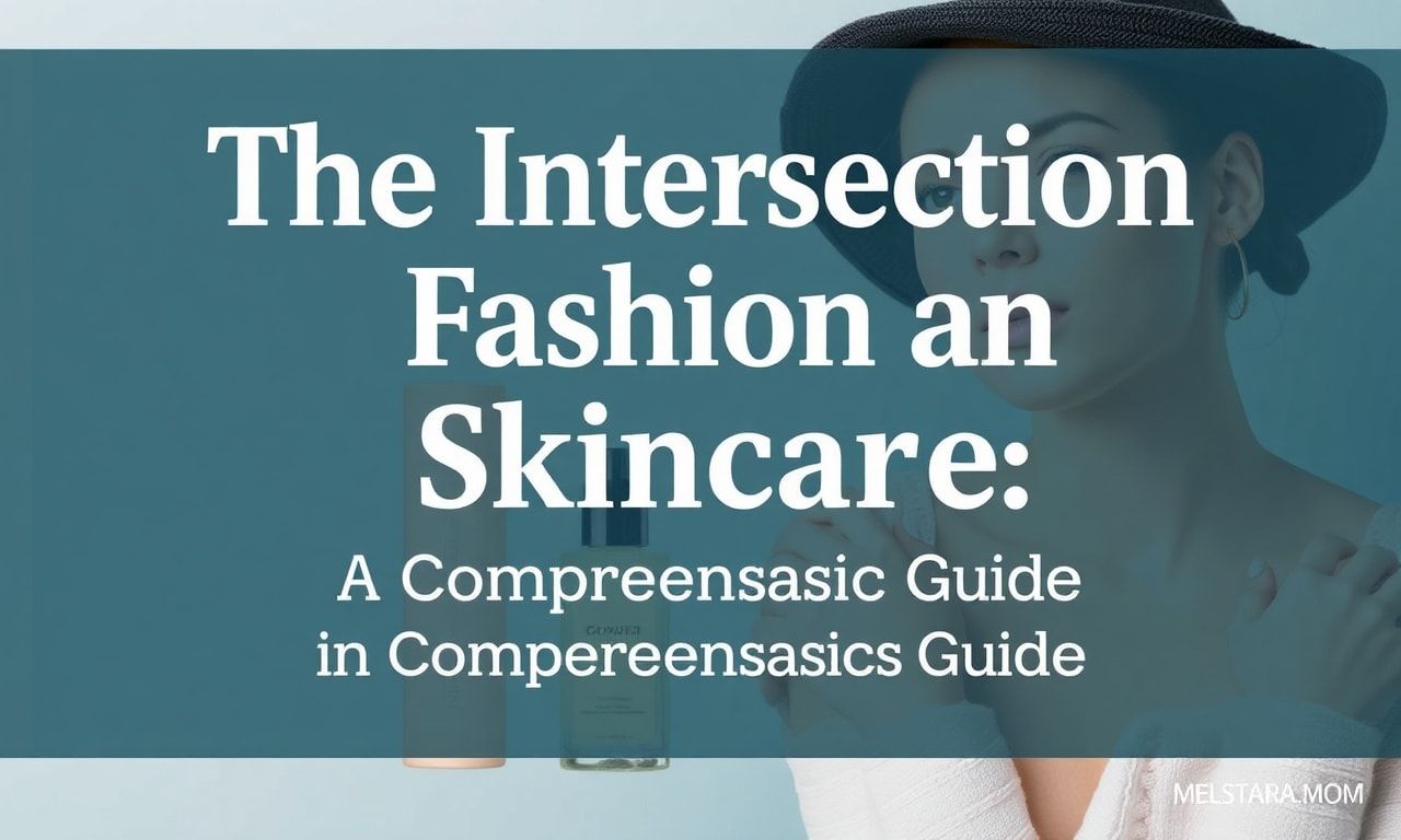 featured-the-intersection-of-fashion-and-skin-care-a-compre The Intersection of Fashion and Skincare: A Comprehensive Guide